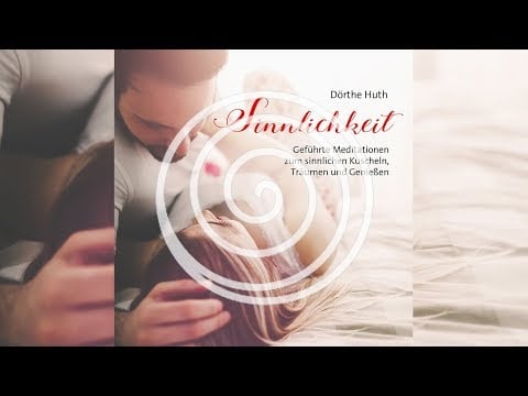 Sinnlichkeit: Geführte Meditationen zum sinnlichen Kuscheln, Träumen und Genießen (RELAXLOUNGE.TV)